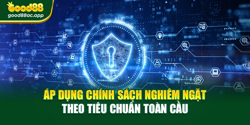 Chính sách bảo mật 3 Áp dụng chính sách nghiêm ngặt theo tiêu chuẩn toàn cầu