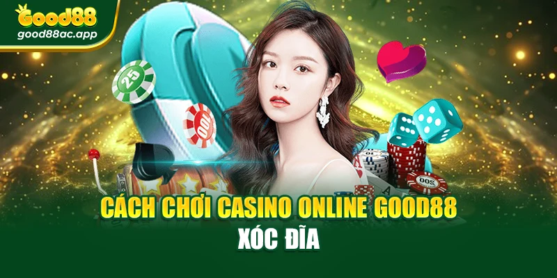 Cách chơi Casino Online Good88 Xóc đĩa
