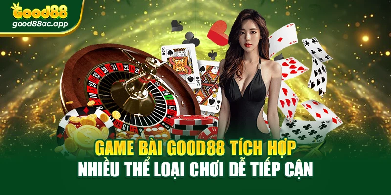 Game bài Good88 tích hợp nhiều thể loại chơi dễ tiếp cận