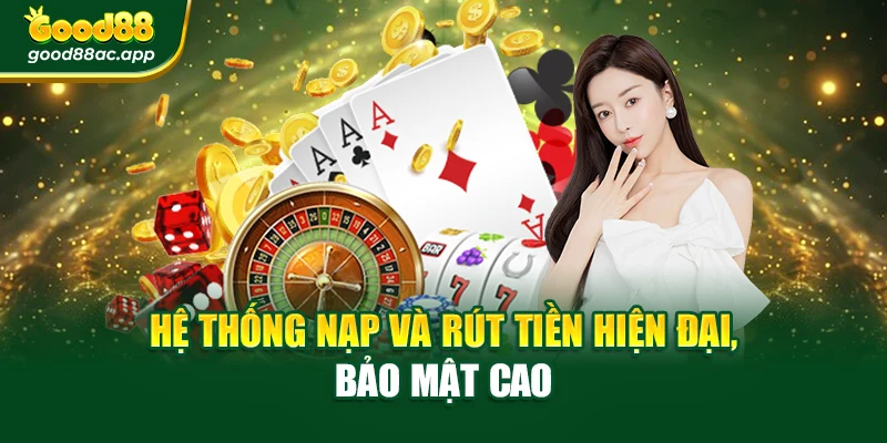 Hệ thống nạp và rút tiền hiện đại, bảo mật cao