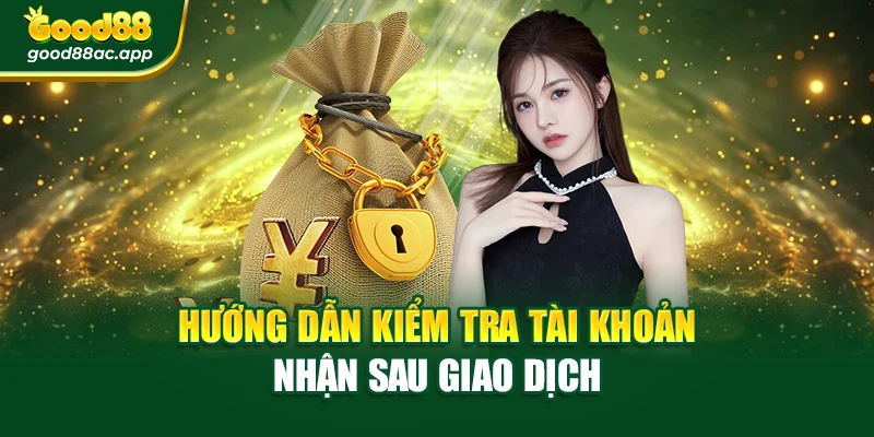 Đăng Ký Good88 – Mở Khóa Thế Giới Cược Đỉnh Cao Dễ Dàng 3 Hướng dẫn kiểm tra tài khoản nhận sau giao dịch