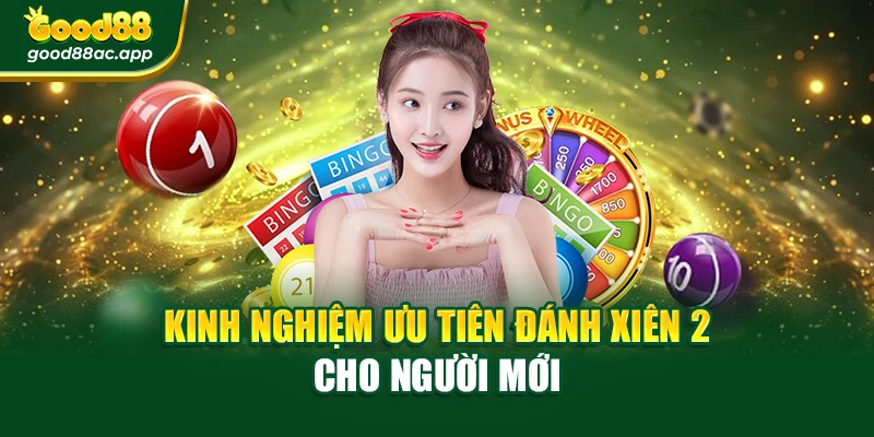 Vietlot Good88 – Mở Kho Tiền Tỷ, Săn Lộc Đổi Đời Mỗi Ngày 3 Kinh nghiệm ưu tiên đánh xiên 2 cho người mới