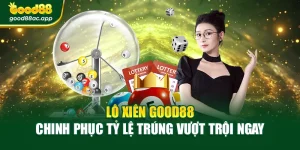 Lô Xiên Good88 – Chinh Phục Tỷ Lệ Trúng Vượt Trội Ngay