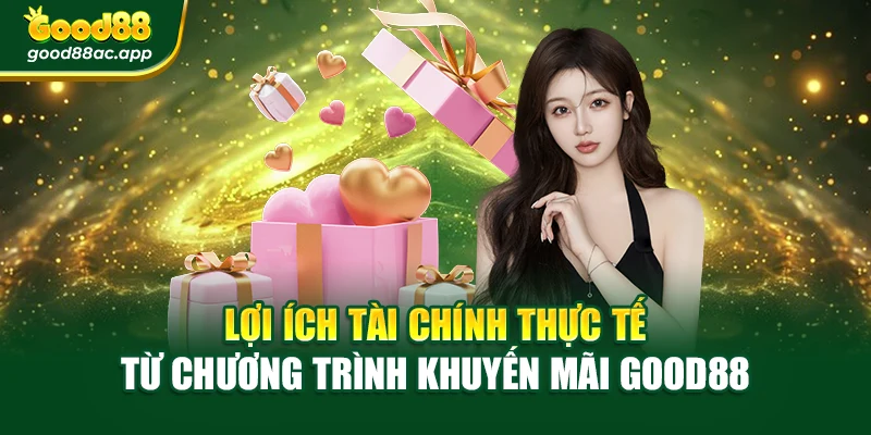 Lợi ích tài chính thực tế từ chương trình khuyến mãi Good88