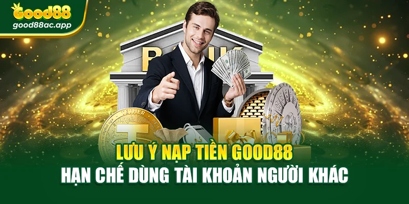 Đăng Ký Good88 – Mở Khóa Thế Giới Cược Đỉnh Cao Dễ Dàng 4 Lưu ý nạp tiền Good88 hạn chế dùng tài khoản người khác