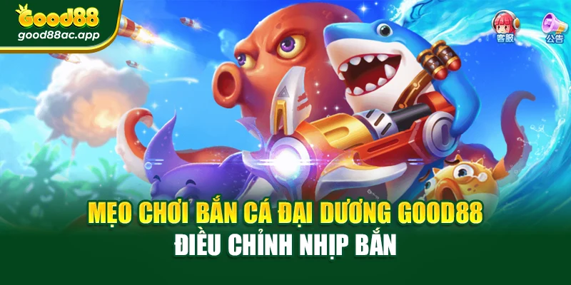 Mẹo chơi bắn cá đại dương Good88 điều chỉnh nhịp bắn
