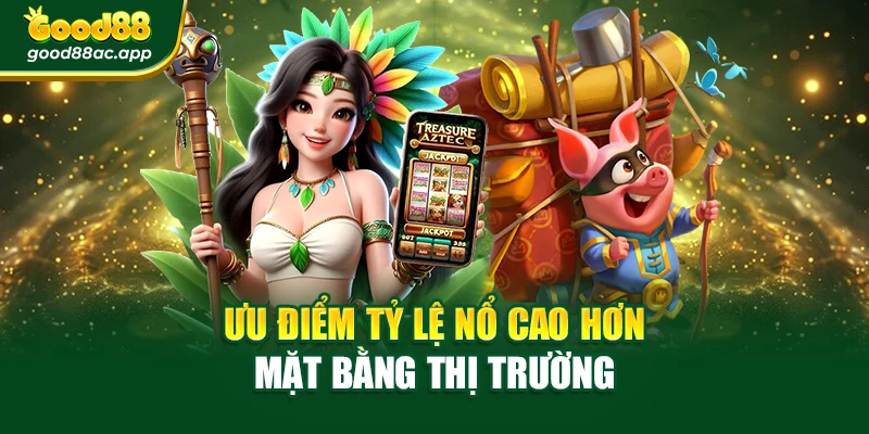 Ưu điểm tỷ lệ nổ cao hơn mặt bằng thị trường