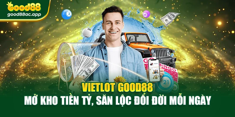 Vietlot Good88 – Mở Kho Tiền Tỷ, Săn Lộc Đổi Đời Mỗi Ngày
